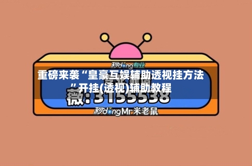 重磅来袭“皇豪互娱辅助透视挂方法”开挂(透视)辅助教程-第2张图片