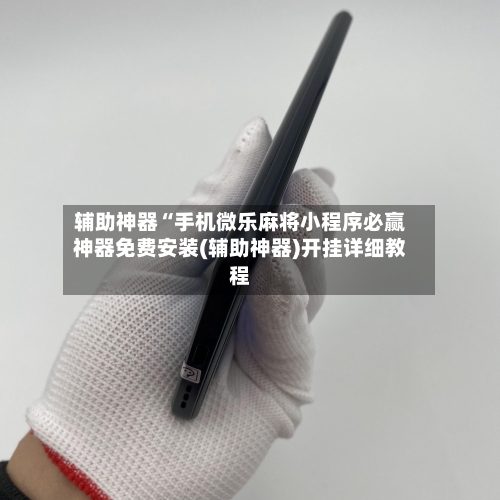 辅助神器“手机微乐麻将小程序必赢神器免费安装(辅助神器)开挂详细教程-第1张图片