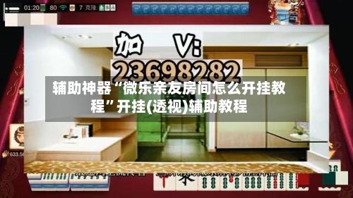 辅助神器“微乐亲友房间怎么开挂教程”开挂(透视)辅助教程-第1张图片