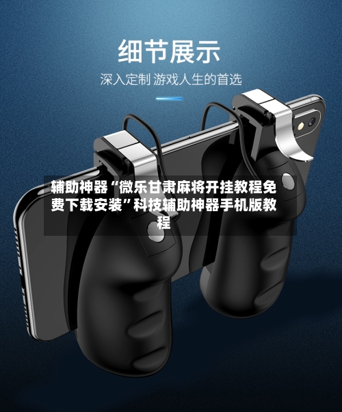 辅助神器“微乐甘肃麻将开挂教程免费下载安装”科技辅助神器手机版教程-第3张图片