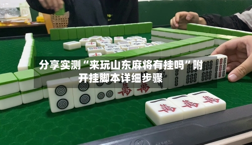 分享实测“来玩山东麻将有挂吗”附开挂脚本详细步骤-第1张图片