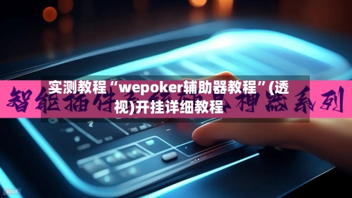 实测教程“wepoker辅助器教程	”(透视)开挂详细教程-第1张图片