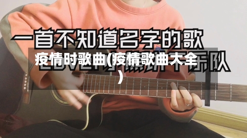 疫情时歌曲(疫情歌曲大全)-第3张图片