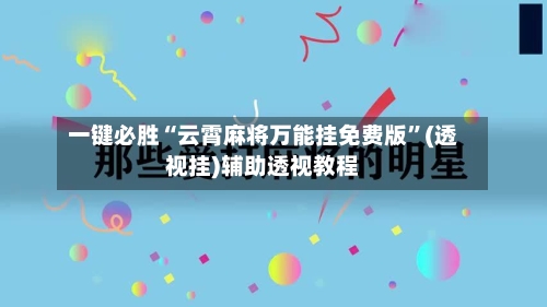 一键必胜“云霄麻将万能挂免费版	”(透视挂)辅助透视教程-第1张图片