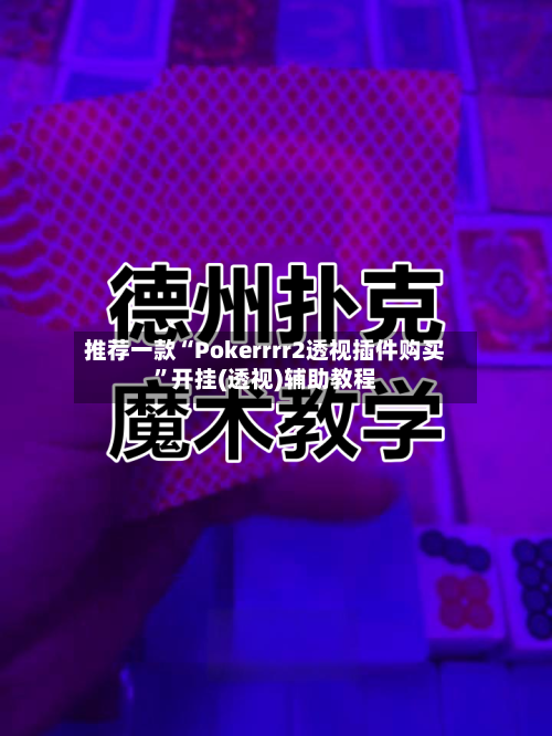 推荐一款“Pokerrrr2透视插件购买	”开挂(透视)辅助教程-第2张图片