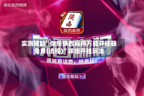 实测辅助”微乐陕西麻将万能开挂器免费(透视)”详细开挂玩法-第1张图片