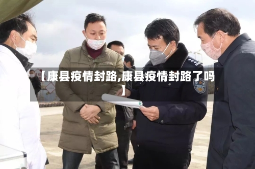【康县疫情封路,康县疫情封路了吗】-第1张图片
