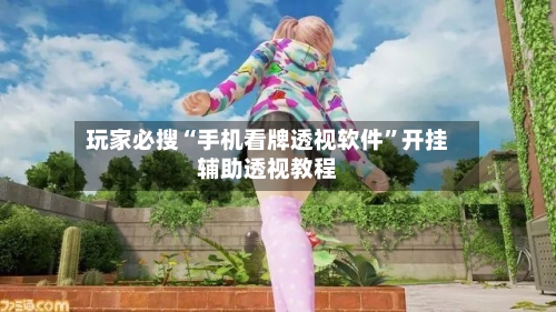 玩家必搜“手机看牌透视软件”开挂辅助透视教程-第2张图片