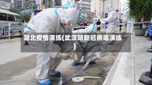 湖北疫情演练(武汉防新冠病毒演练)-第3张图片