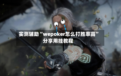 实测辅助“wepoker怎么打胜率高”分享用挂教程-第2张图片