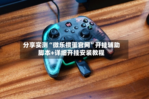 分享实测“微乐掼蛋官网”开挂辅助脚本+详细开挂安装教程-第3张图片