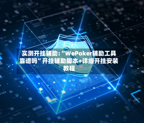 实测开挂辅助:“WePoker辅助工具靠谱吗”开挂辅助脚本+详细开挂安装教程-第2张图片