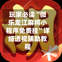 玩家必读“微乐龙江麻将小程序免费挂”详细透视辅助教程-第2张图片