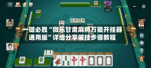 一键必胜“微乐甘肃麻将万能开挂器通用版	”详细分享装挂步骤教程-第1张图片