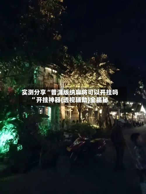 实测分享“普洱版纳麻将可以开挂吗”开挂神器{透视辅助}全揭秘-第1张图片