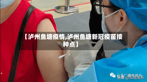 【泸州鱼塘疫情,泸州鱼塘新冠疫苗接种点】-第3张图片