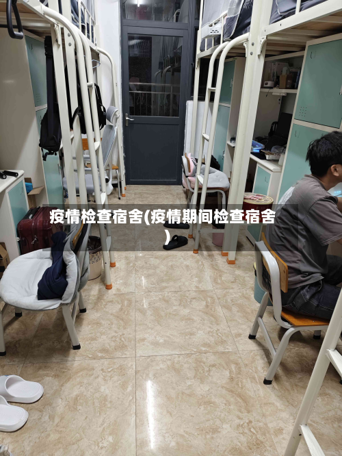 疫情检查宿舍(疫情期间检查宿舍)-第1张图片