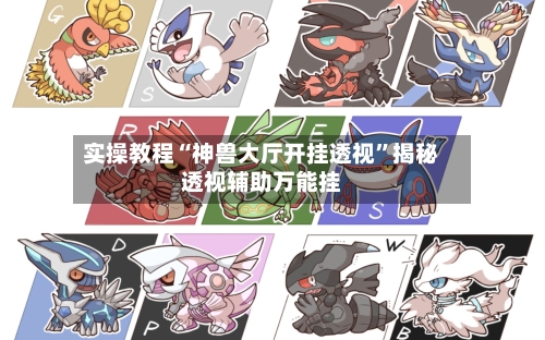 实操教程“神兽大厅开挂透视”揭秘透视辅助万能挂-第1张图片