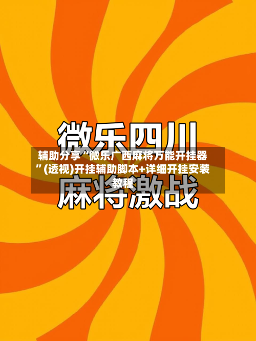 辅助分享“微乐广西麻将万能开挂器	”(透视)开挂辅助脚本+详细开挂安装教程-第2张图片