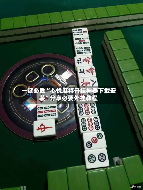 一键必胜“心悦麻将开挂神器下载安装”分享必要外挂教程-第2张图片