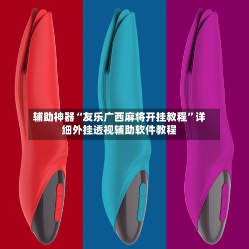 辅助神器“友乐广西麻将开挂教程”详细外挂透视辅助软件教程-第3张图片