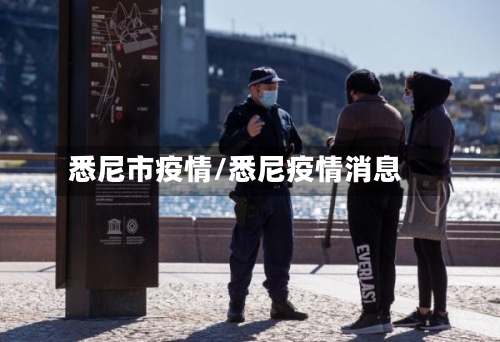 悉尼市疫情/悉尼疫情消息-第1张图片