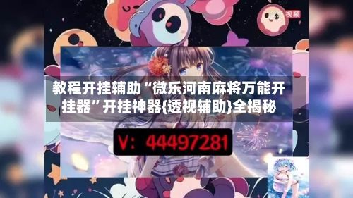 教程开挂辅助“微乐河南麻将万能开挂器”开挂神器{透视辅助}全揭秘-第2张图片