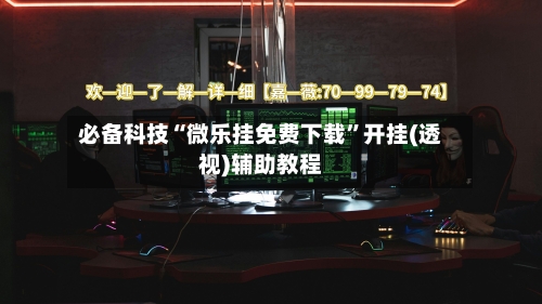 必备科技“微乐挂免费下载”开挂(透视)辅助教程-第3张图片