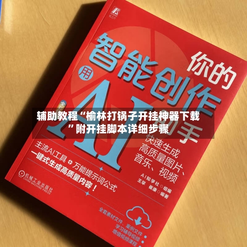 辅助教程“榆林打锅子开挂神器下载”附开挂脚本详细步骤-第1张图片
