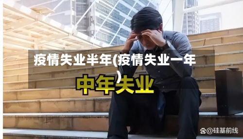 疫情失业半年(疫情失业一年)-第2张图片