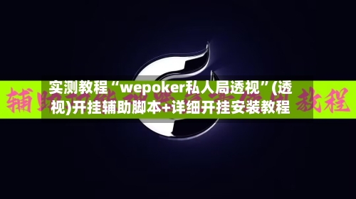 实测教程“wepoker私人局透视”(透视)开挂辅助脚本+详细开挂安装教程-第1张图片