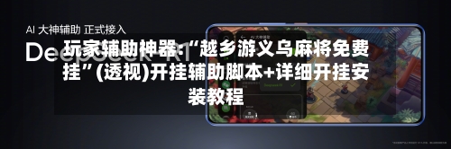 玩家辅助神器:“越乡游义乌麻将免费挂	”(透视)开挂辅助脚本+详细开挂安装教程-第1张图片