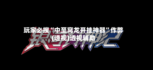 玩家必搜“中至窝龙开挂神器”作弊(透视)透视辅助-第2张图片