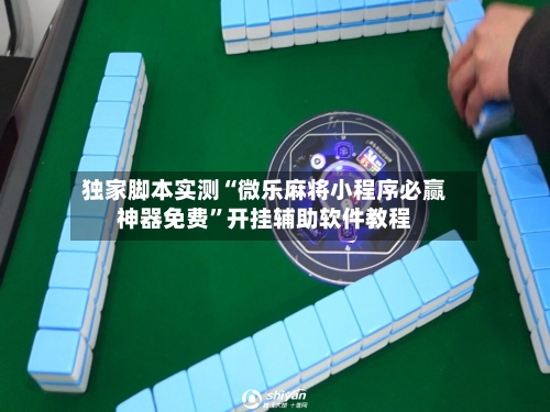 独家脚本实测“微乐麻将小程序必赢神器免费”开挂辅助软件教程-第2张图片