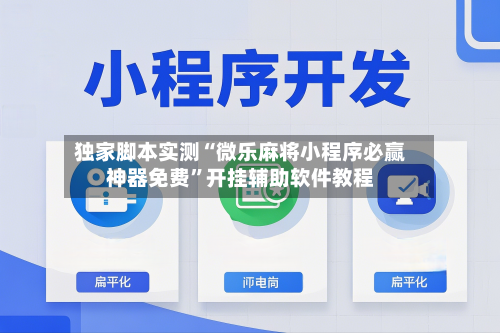 独家脚本实测“微乐麻将小程序必赢神器免费	”开挂辅助软件教程-第1张图片