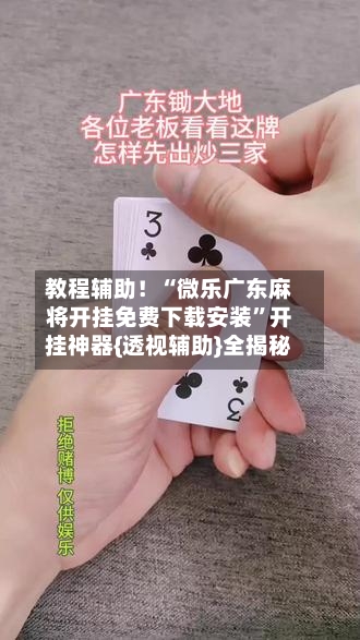 教程辅助！“微乐广东麻将开挂免费下载安装”开挂神器{透视辅助}全揭秘-第2张图片