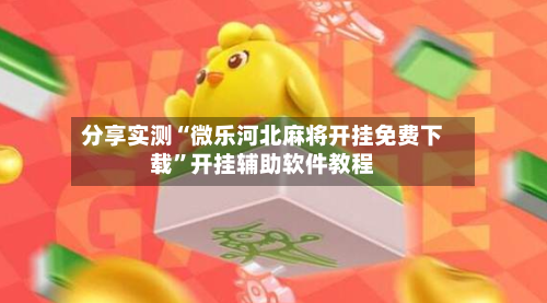 分享实测“微乐河北麻将开挂免费下载”开挂辅助软件教程-第2张图片