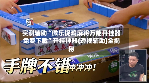 实测辅助“微乐捉鸡麻将万能开挂器免费下载	”开挂神器{透视辅助}全揭秘-第1张图片
