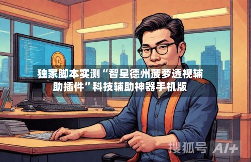 独家脚本实测“智星德州菠萝透视辅助插件”科技辅助神器手机版-第2张图片