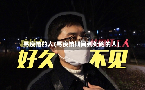 骂疫情的人(骂疫情期间到处跑的人)-第1张图片