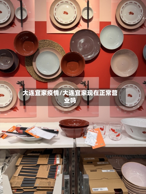 大连宜家疫情/大连宜家现在正常营业吗-第1张图片