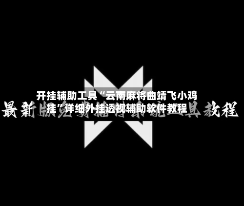 开挂辅助工具“云南麻将曲靖飞小鸡挂	”详细外挂透视辅助软件教程-第2张图片
