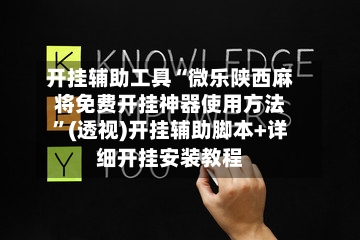 开挂辅助工具“微乐陕西麻将免费开挂神器使用方法”(透视)开挂辅助脚本+详细开挂安装教程-第3张图片