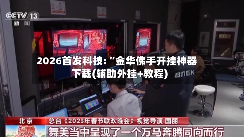 2026首发科技:“金华佛手开挂神器下载(辅助外挂+教程)-第3张图片