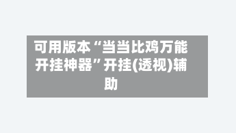 可用版本“当当比鸡万能开挂神器”开挂(透视)辅助-第3张图片