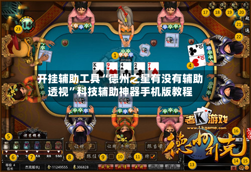 开挂辅助工具“德州之星有没有辅助透视”科技辅助神器手机版教程-第3张图片