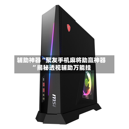 辅助神器“聚友手机麻将助赢神器”揭秘透视辅助万能挂-第2张图片