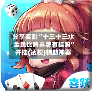 分享实测“十三十三水全民比鸡喜牌有挂吗”开挂(透视)辅助神器-第1张图片