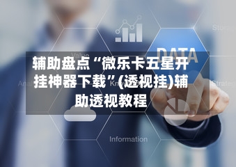 辅助盘点“微乐卡五星开挂神器下载	”(透视挂)辅助透视教程-第1张图片