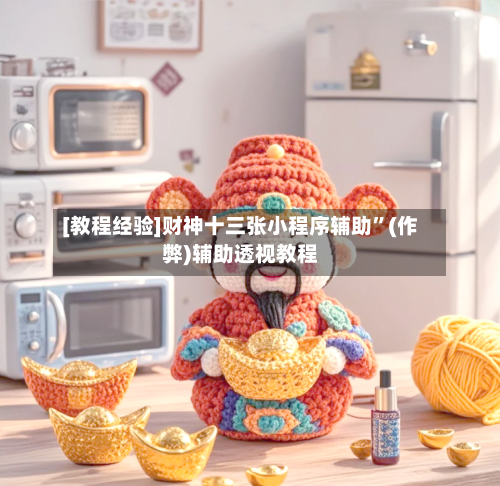 [教程经验]财神十三张小程序辅助	”(作弊)辅助透视教程-第1张图片